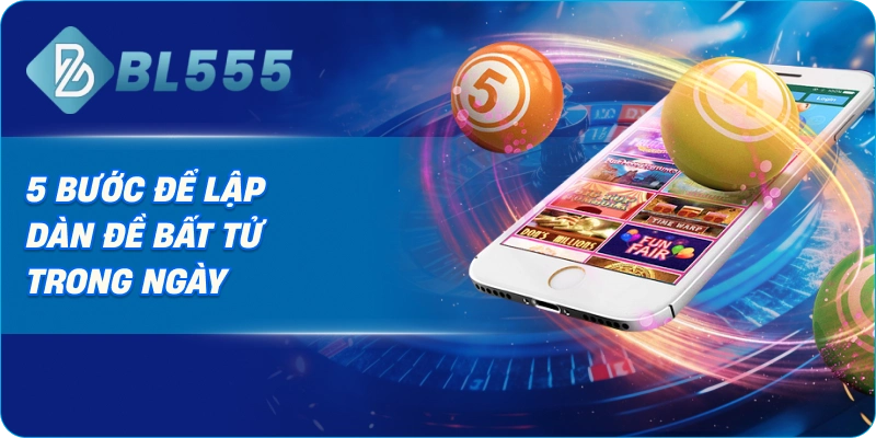 5 bước để lập dàn đề bất tử trong ngày