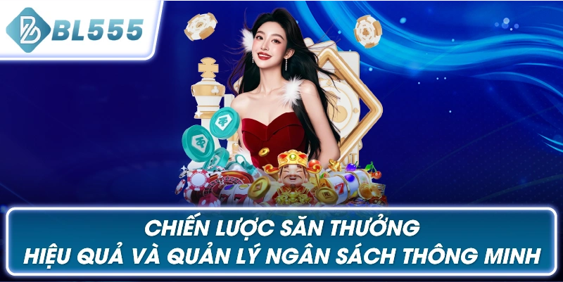 Chiến Lược Săn Thưởng Hiệu Quả và Quản Lý Ngân Sách Thông Minh