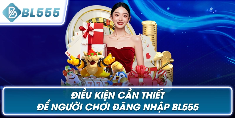 Điều Kiện Cần Thiết Để Người Chơi Đăng Nhập BL555