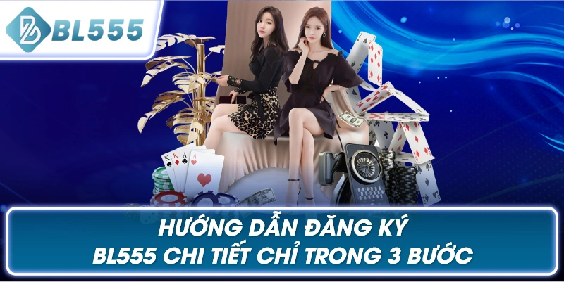 Hướng Dẫn Đăng Ký BL555 Chi Tiết Chỉ Trong 3 Bước