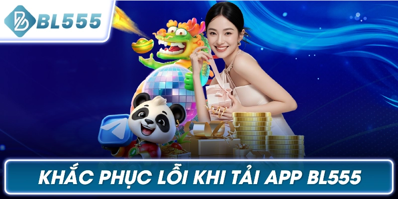 Khắc Phục Lỗi Khi Tải App BL555