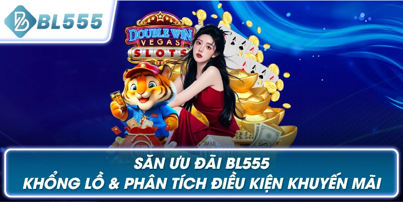 Săn Ưu Đãi BL555 Khổng Lồ & Phân Tích Điều Kiện Khuyến Mãi BL555