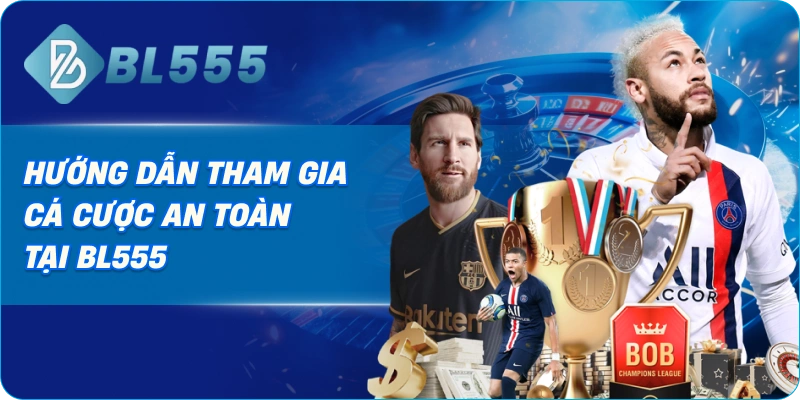 Hướng Dẫn Tham Gia Cá Cược An Toàn Tại BL555
