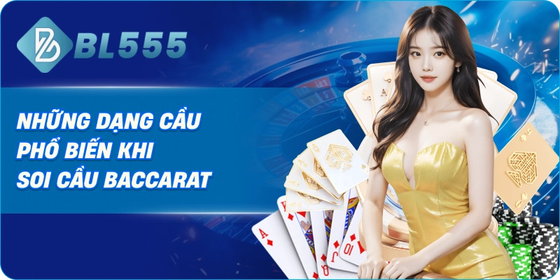 Những dạng cầu phổ biến khi soi cầu Baccarat
