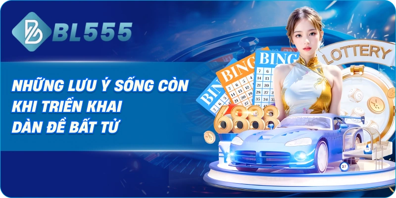 Những lưu ý sống còn khi triển khai dàn đề bất tử