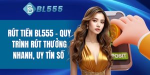 Rút Tiền BL555 Trong 3 Phút Với Quy Trình Rút Tiền Chuẩn